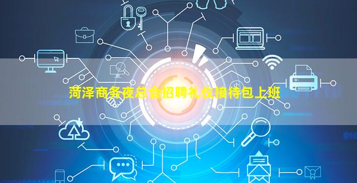 菏泽商务夜总会招聘礼仪接待包上班